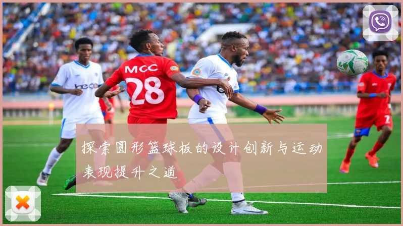 探索圆形篮球板的设计创新与运动表现提升之道