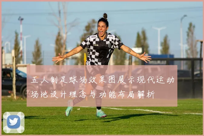 五人制足球场效果图展示现代运动场地设计理念与功能布局解析